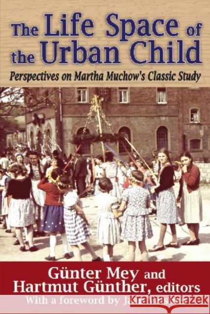 The Life Space of the Urban Child: Perspectives on Martha Muchow's Classic Study Gunter Mey Hartmut Gunther Jaan Valsiner 9781412854917 Transaction Publishers