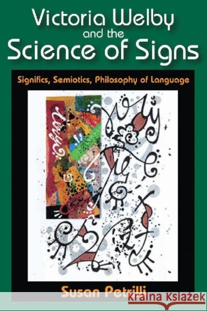Victoria Welby and the Science of Signs: Significs, Semiotics, Philosophy of Language Petrilli, Susan 9781412854924 Transaction Publishers