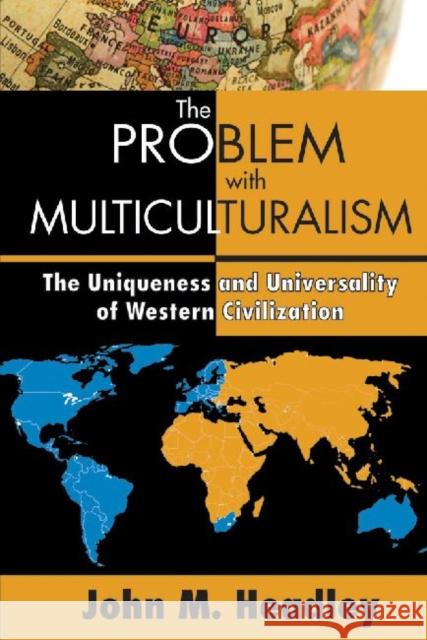 The Problem with Multiculturalism: The Uniqueness and Universality of Western Civilization John M. Headley 9781412854979 Transaction Publishers