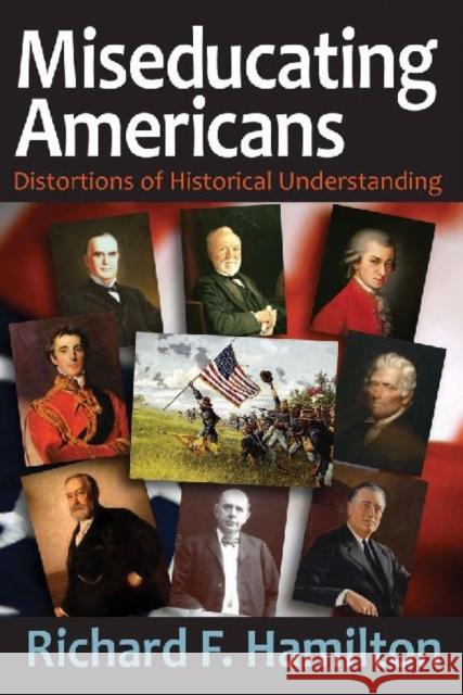 Miseducating Americans: Distortions of Historical Understanding Richard F. Hamilton 9781412855013 Transaction Publishers