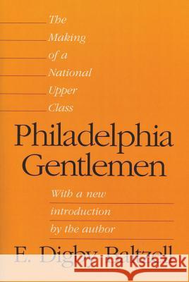 Philadelphia Gentlemen: The Making of a National Upper Class E. Digby Baltzell 9781412855105