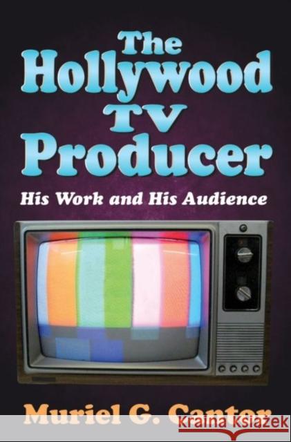 The Hollywood TV Producer: His Work and His Audience Muriel G. Cantor 9781412855785 Transaction Publishers