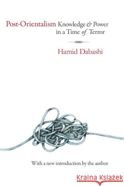 Post-Orientalism: Knowledge & Power in a Time of Terror Dabashi, Hamid 9781412855808 Transaction Publishers