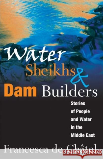 Water Sheikhs and Dam Builders: Stories of People and Water in the Middle East Francesca d 9781412855815 Transaction Publishers