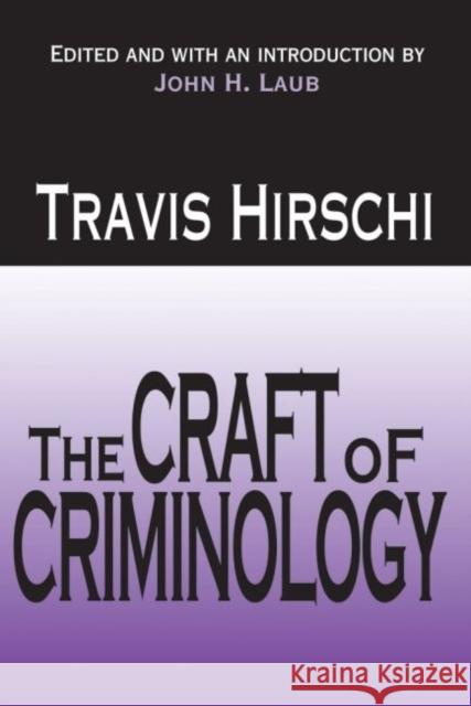 The Craft of Criminology: Selected Papers Travis Hirschi John H. Laub 9781412855860 Transaction Publishers