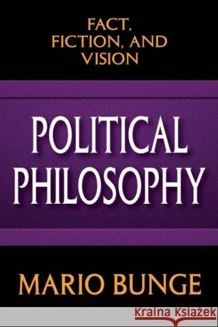 Political Philosophy: Fact, Fiction, and Vision Mario Bunge 9781412855877