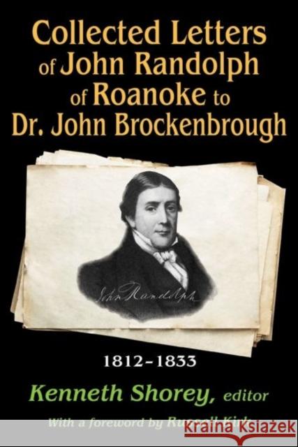 Collected Letters of John Randolph to Dr. John Brockenbrough: 1812-1833 Kenneth Shorey Russell Kirk 9781412855907 Transaction Publishers