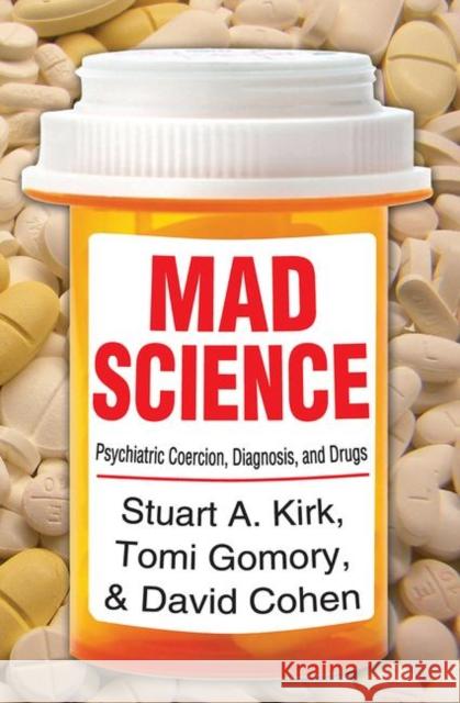 Mad Science: Psychiatric Coercion, Diagnosis, and Drugs Stuart A. Kirk Tomi Gomory David Cohen 9781412855921 Transaction Publishers
