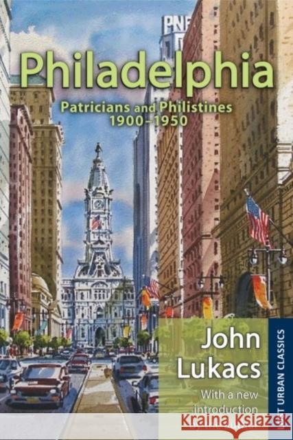 Philadelphia: Patricians and Philistines, 1900-1950 John Lukacs 9781412855976 Transaction Publishers