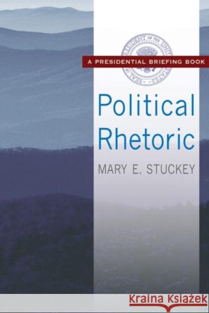 Political Rhetoric: A Presidential Briefing Book Mary E. Stuckey 9781412856133 Transaction Publishers