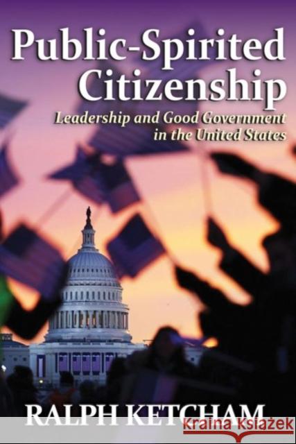 Public-Spirited Citizenship: Leadership and Good Government in the United States Ralph Ketcham 9781412856720 Transaction Publishers