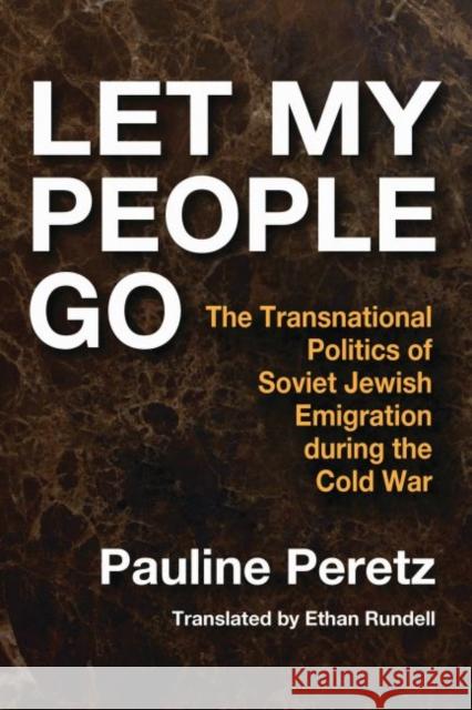 Let My People Go: The Transnational Politics of Soviet Jewish Emigration During the Cold War Pauline Peretz Ethan Rundell 9781412856751 Transaction Publishers
