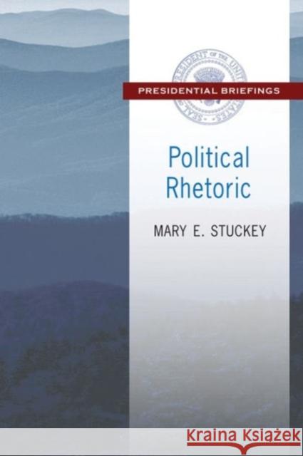 Political Rhetoric: A Presidential Briefing Book Mary E. Stuckey 9781412856812 Transaction Publishers