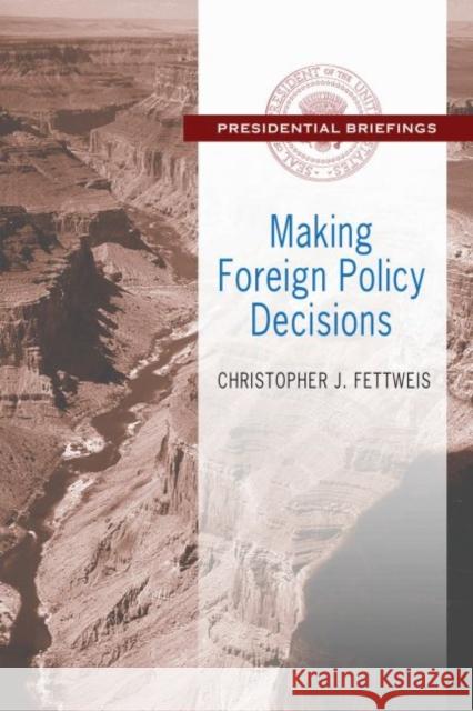 Making Foreign Policy Decisions: Presidential Briefings Christopher J. Fettweis 9781412856928