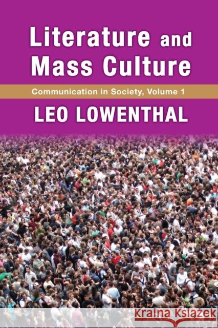 Literature and Mass Culture: Volume 1, Communication in Society Leo Lowenthal 9781412856980