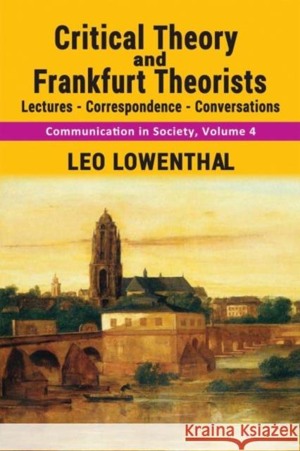 Critical Theory and Frankfurt Theorists: Lectures-Correspondence-Conversations Leo Lowenthal 9781412857024