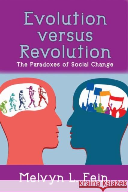 Evolution Versus Revolution: The Paradoxes of Social Change Melvyn L. Fein 9781412857130