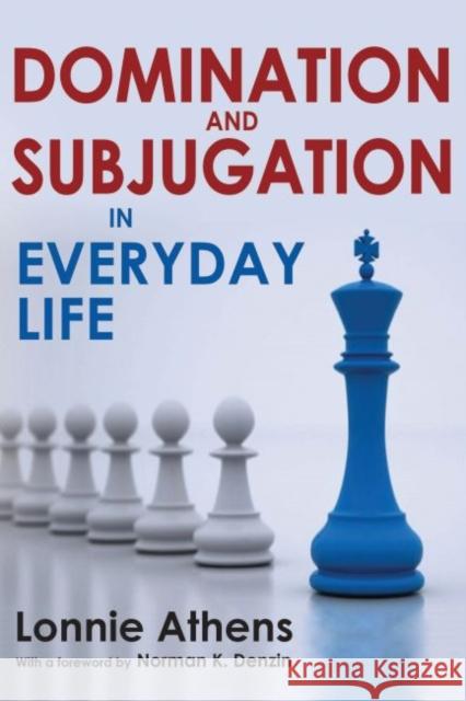 Domination and Subjugation in Everyday Life Lonnie Athens Norman K. Denzin 9781412857154 Transaction Publishers