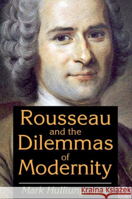 Rousseau and the Dilemmas of Modernity Mark Hulliung 9781412862448