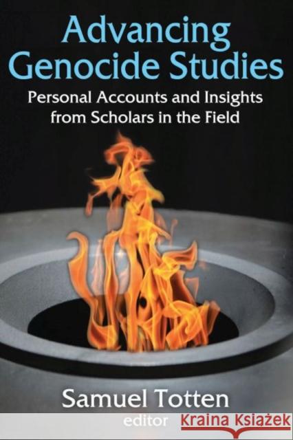 Advancing Genocide Studies: Personal Accounts and Insights from Scholars in the Field Samuel Totten 9781412862455