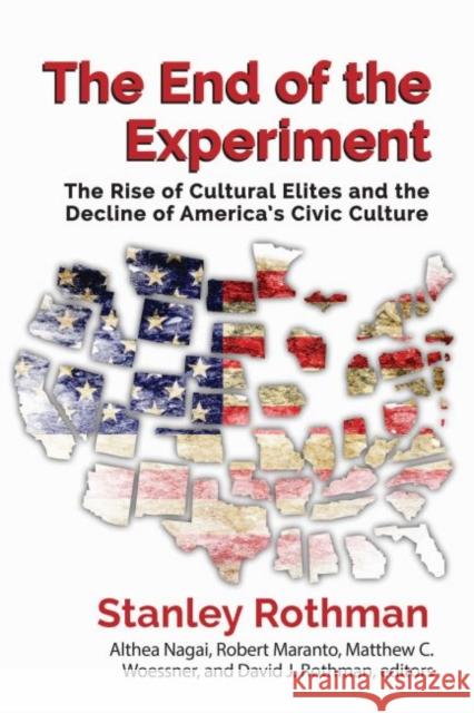 The End of the Experiment: The Rise of Cultural Elites and the Decline of America's Civic Culture Stanley Rothman Althea Nagai Robert Maranto 9781412862486 Transaction Publishers