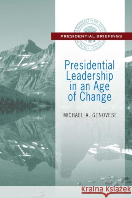 Presidential Leadership in an Age of Change Michael A. Genovese 9781412862561