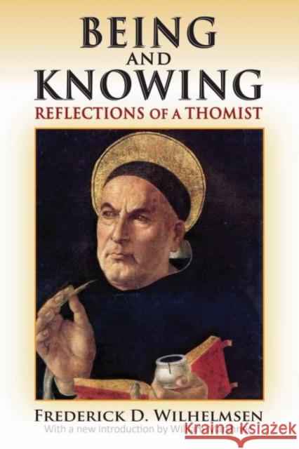 Being and Knowing: Reflections of a Thomist Frederick D. Wilhelmsen William Marshner 9781412862592 Transaction Publishers