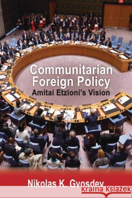 Communitarian Foreign Policy: Amitai Etzioni's Vision Nikolas K. Gvosdev 9781412862608