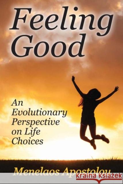 Feeling Good: An Evolutionary Perspective on Life Choices Menelaos Apostolou 9781412862691 Transaction Publishers
