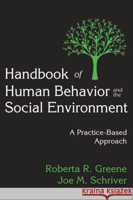 Handbook of Human Behavior and the Social Environment: A Practice-Based Approach Roberta R. Greene Joe M. Schriver 9781412862844 Transaction Publishers