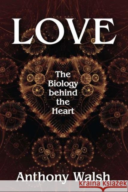 Love: The Biology Behind the Heart Anthony Walsh 9781412862875 Transaction Publishers