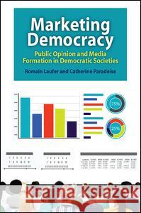 Marketing Democracy: Public Opinion and Media Formation in Democratic Societies Romain Laufer Catherine Paradeise 9781412862912 Transaction Publishers