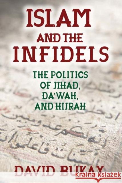 Islam and the Infidels: The Politics of Jihad, Da'wah, and Hijrah David Bukay 9781412862950 Transaction Publishers