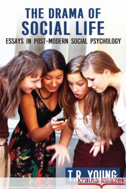 The Drama of Social Life: Essays in Post-Modern Social Psychology T. R. Young 9781412862981 Transaction Publishers