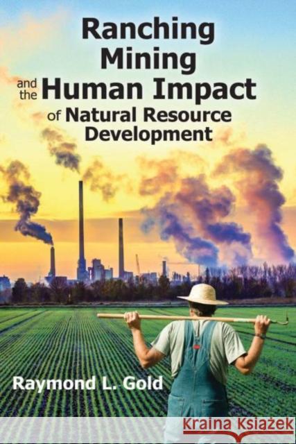 Ranching, Mining, and the Human Impact of Natural Resource Development Raymond L. Gold 9781412862998 Transaction Publishers