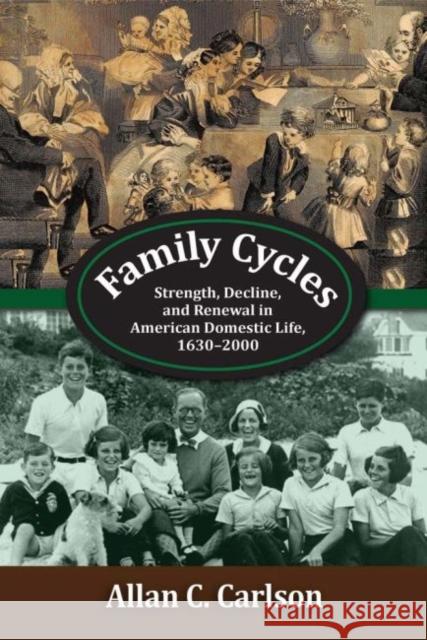 Family Cycles: Strength, Decline, and Renewal in American Domestic Life, 1630-2000 Allan C. Carlson 9781412863032