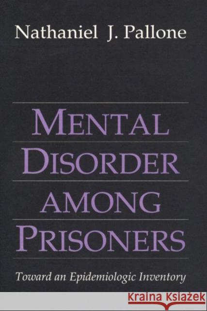 Mental Disorder Among Prisoners: Toward an Epidemiologic Inventory Nathaniel J. Pallone 9781412863056