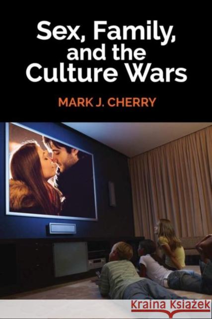 Sex, Family, and the Culture Wars Mark J. Cherry 9781412863094