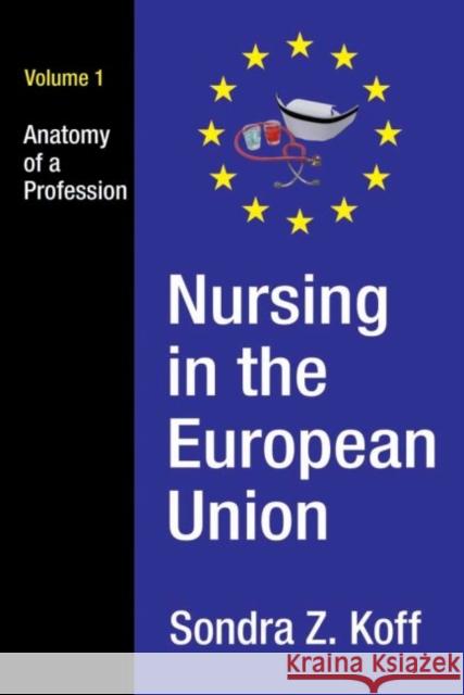 Nursing in the European Union: Anatomy of a Profession Sondra Z. Koff 9781412863124 Transaction Publishers