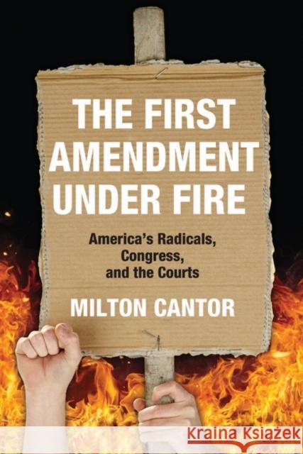 First Amendment Under Fire: America's Radicals, Congress, and the Courts Milton Cantor 9781412863414 Transaction Publishers
