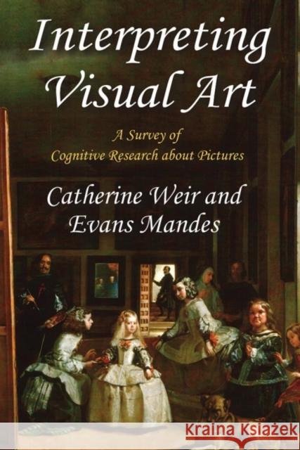 Interpreting Visual Art: A Survey of Cognitive Research about Pictures Catherine Weir Evans Mandes 9781412864008