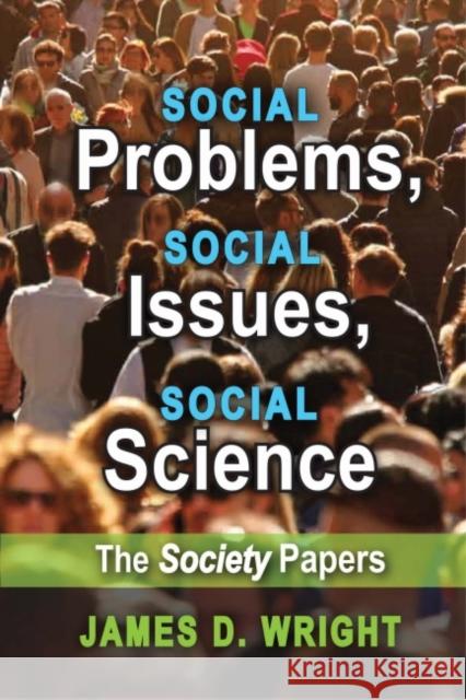 Social Problems, Social Issues, Social Science: The Society Papers James D. Wright 9781412865012 Transaction Publishers