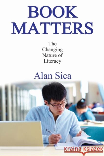 Book Matters: The Changing Nature of Literacy Alan Sica 9781412865029