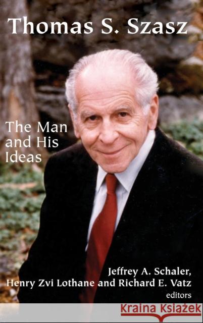 Thomas S. Szasz: The Man and His Ideas Jeffrey A. Schaler Zvi Lothane Richard E. Vatz 9781412865142 Transaction Publishers