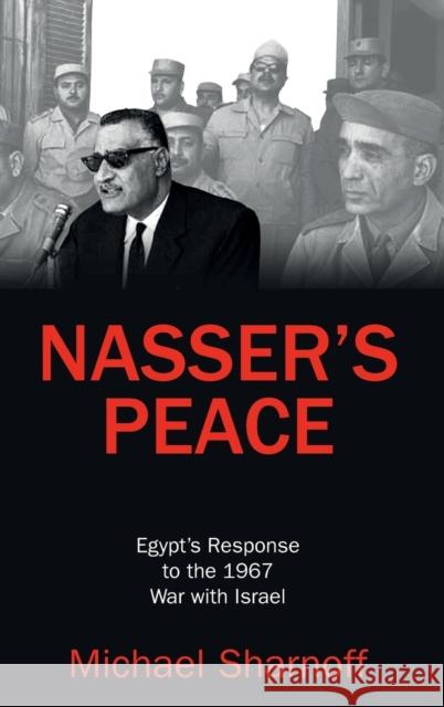 Nasser's Peace: Egypt's Response to the 1967 War with Israel Michael Sharnoff 9781412865159 Transaction Publishers