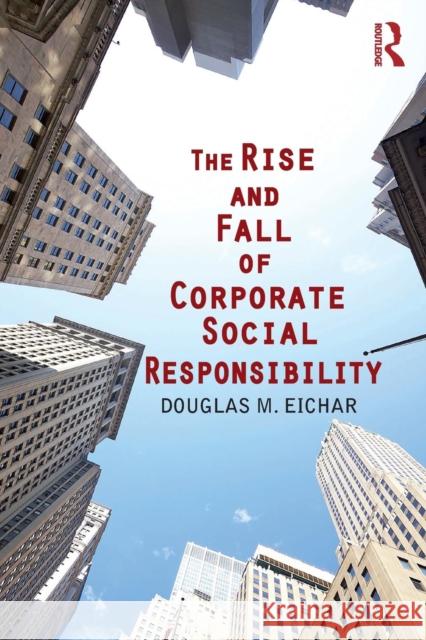 The Rise and Fall of Corporate Social Responsibility Douglas M. Eichar 9781412865203 Transaction Publishers