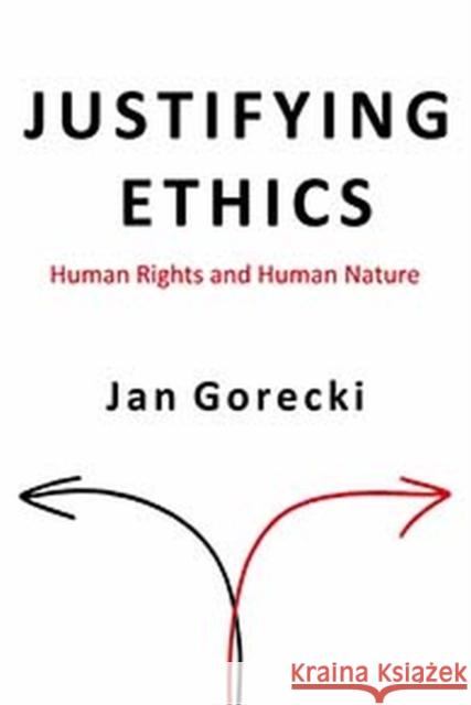 Justifying Ethics: Human Rights and Human Nature Jan Gorecki 9781412865302 Transaction Publishers