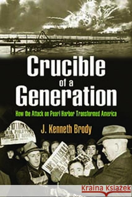 Crucible of a Generation: How the Attack on Pearl Harbor Transformed America J. Kenneth Brody 9781412865579 Transaction Publishers
