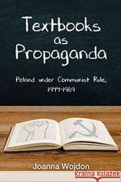 Textbooks as Propaganda: Poland Under Communist Rule, 1944-1989 Joanna Wojdon 9781412865586 Transaction Publishers