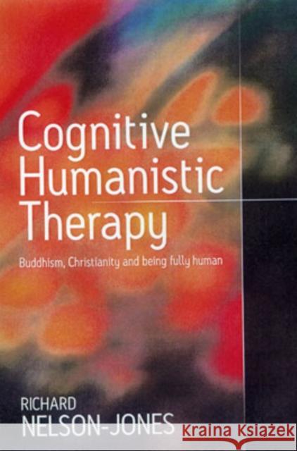 Cognitive Humanistic Therapy: Buddhism, Christianity and Being Fully Human Nelson-Jones, Richard 9781412900744